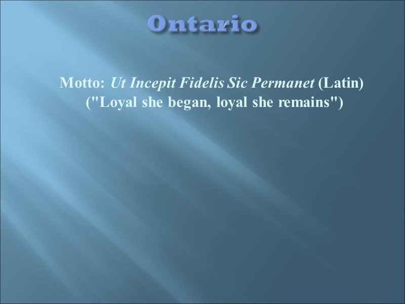 Ontario     Motto: Ut Incepit Fidelis Sic Permanet (Latin) (